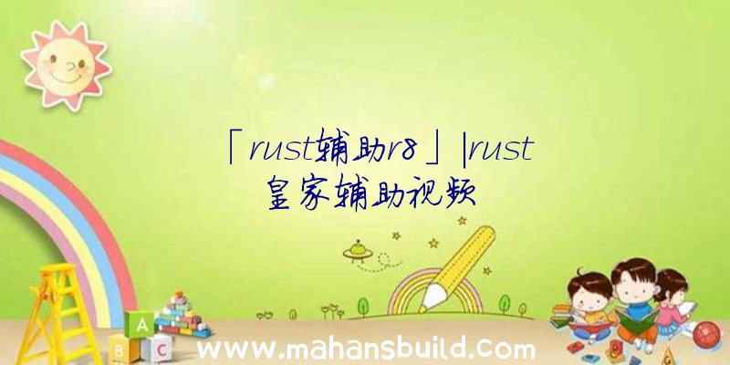 「rust辅助r8」|rust皇家辅助视频